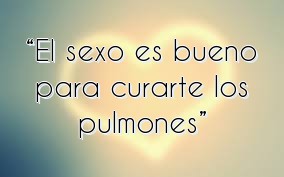 “El sexo es bueno para curarte los pulmones”