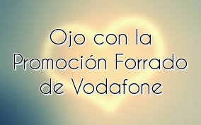 Ojo con la Promoción Forrado de Vodafone