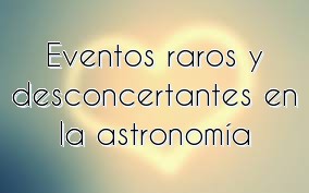 Eventos raros y desconcertantes en la astronomía