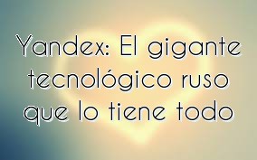 Yandex: El gigante tecnológico ruso que lo tiene todo