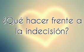 ¿Qué hacer frente a la indecisión?